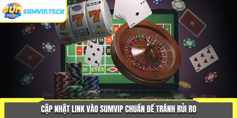 Cập nhật link vào Sumvip chuẩn để tránh rủi ro